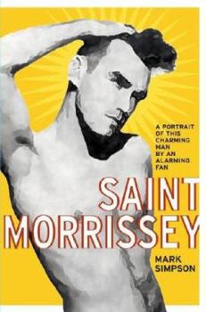 Hardcover Saint Morrissey: A Portrait of This Charming Man by an Alarming Fan Book