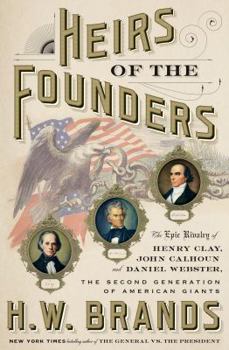 Hardcover Heirs of the Founders: The Epic Rivalry of Henry Clay, John Calhoun and Daniel Webster, the Second Generation of American Giants Book
