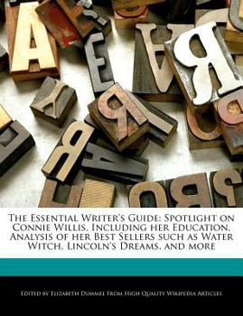 The Essential Writer's Guide : Spotlight on Connie Willis, Including Her Education, Analysis of Her Best Sellers Such As Water Witch, Lincoln's Dreams,