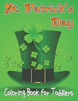 Paperback St. Patrick's Day Coloring Book For Toddlers: This is A Fun St. Patrick's Day Coloring Book for Toddlers of Leprechauns, Shamrocks, Rainbows, and More Book