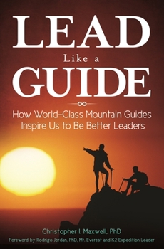 Hardcover Lead Like a Guide: How World-Class Mountain Guides Inspire Us to Be Better Leaders Book