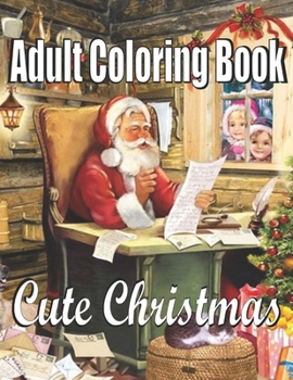 Cute Christmas: An Adult Coloring Book: An Adult Coloring Book with Cheerful Santas,Silly Reindeer, Adorable Elves, Loving Animals, Happy Kids,Holiday Art Designs on High-Quality Perforated Pages