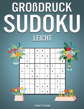 Großdruck Sudoku Leicht: 250 leichte Sudokus im Großdruck - Mit Anleitungen, Profi-Tipps und Lösungen - Frühlingsausgabe (German Edition)