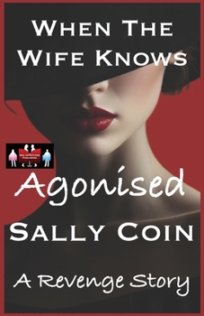When The Wife Knows - Agonised: A Revenge Story