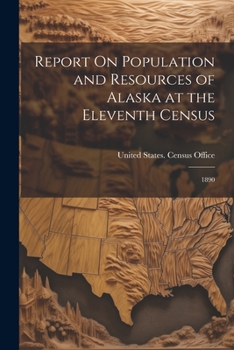 Paperback Report On Population and Resources of Alaska at the Eleventh Census: 1890 Book