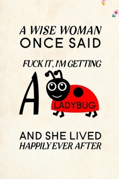 A Wise Woman Once Said Fuck it, I'm Getting a Ladybug And She Lived Happily Ever After: Blank Lined Journal Notebook, 6" x 9", Ladybug journal, ... Notebook for Ladybug lovers, Ladybug Gifts