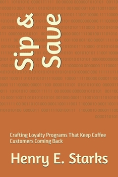Paperback Sip & Save: Crafting Loyalty Programs That Keep Coffee Customers Coming Back Book