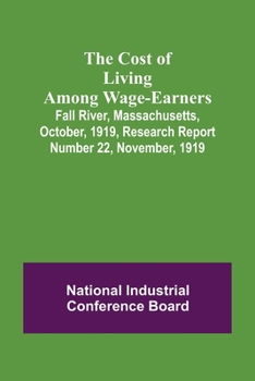 Paperback The Cost of Living Among Wage-Earners; Fall River, Massachusetts, October, 1919, Research Report Number 22, November, 1919 Book