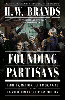 Paperback Founding Partisans: Hamilton, Madison, Jefferson, Adams and the Brawling Birth of American Politics Book