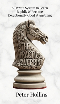 Hardcover The Practice Blueprint: A Proven System to Learn Rapidly & Become Exceptionally Good at Anything (Learning how to Learn Book 31) Book