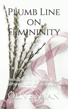 Paperback Plumb Line on Femininity: the Authority on this spirit of softness, sweetness, & simplicity Book