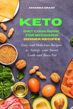 Paperback Keto Diet Cookbook for Beginners: Dinner Recipes: Easy and Delicious Recipes to Satisfy your Sweet Tooth and Burn Fat Book