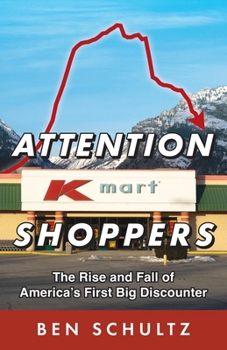 Paperback Attention Kmart Shoppers: The Rise and Fall of America's First Big Discounter Book