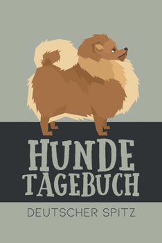 Hundetagebuch Deutscher Spitz: Das Buch für deinen Hund, zum Eintragen und ausfüllen. Eintragebuch für Hundebesitzer (German Edition)