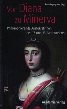 Hardcover Von Diana Zu Minerva: Philosophierende Aristokratinnen Des 17. Und 18. Jahrhunderts [German] Book