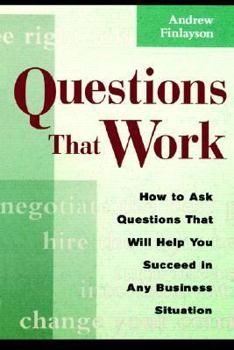 Paperback Questions That Work: How to Ask Questions That Will Help You Succeed in Any Business Situation Book