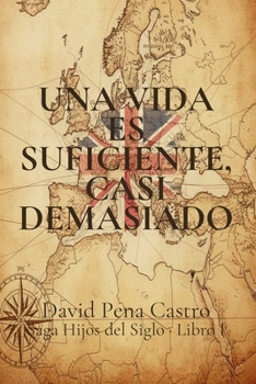 Una vida es suficiente, casi demasiado (Hijos del Siglo) (Spanish Edition)