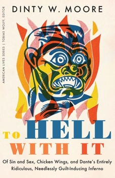 Paperback To Hell with It: Of Sin and Sex, Chicken Wings, and Dante's Entirely Ridiculous, Needlessly Guilt-Inducing Inferno Book