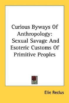 Paperback Curious Byways Of Anthropology: Sexual Savage And Esoteric Customs Of Primitive Peoples Book