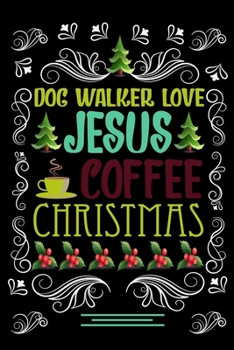 DOG WALKER LOVE JESUS COFFEE CHRISTMAS Blank Line journal: Christmas Coffee journal & notebook Diary / Christmas & Coffee Lover Gift Gift for DOG WALKER