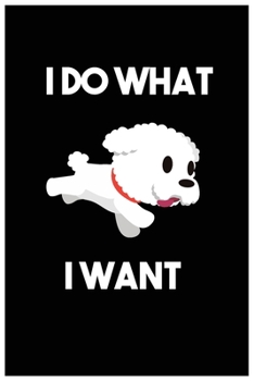 Paperback I Do What I Want: Funny Cute Bichon Frise Notebook, Good Gift For Bichon Frise Lover Kid, Girl or Child ( 6 X 9PAPER: Lightly Lined on W Book