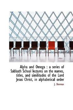 Paperback Alpha and Omega: A Series of Sabbath School Lectures on the Names, Titles, and Similitudes of the L Book