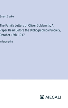 The Family Letters of Oliver Goldsmith; A Paper Read Before the Bibliographical Society, October 15th, 1917: in large print