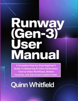 Paperback Runway (Gen-3) User Manual: A Complete Step-by-Step Beginner's Guide To Mastering AI Video Generation, Text-to-Video Workflows, Motion Controls, And A Book