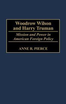 Hardcover Woodrow Wilson and Harry Truman: Mission and Power in American Foreign Policy Book