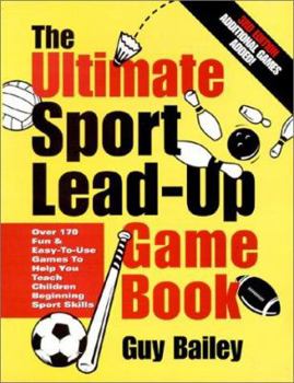 Paperback The Ultimate Sport Lead-Up Game Book: Over 170 Fun & Easy-To-Use Games to Help You Teach Children Beginning Sport Skills Book