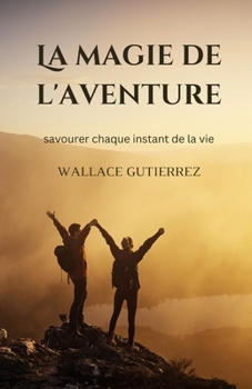 Paperback La magie de l'aventure: savourer chaque instant de la vie [French] Book
