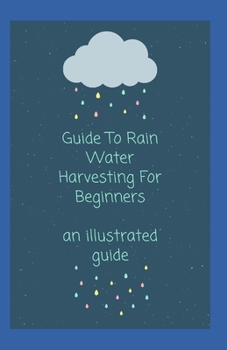 Paperback Guide To Rain Water Harvesting For Beginners: An Illustrated Guide Book