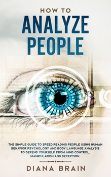 Paperback How to Analyze People: The Simple Guide to Speed Reading People Using Human Behavior Psychology and Body Language Analysis to Defend Yourself Book