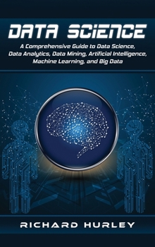 Hardcover Data Science: A Comprehensive Guide to Data Science, Data Analytics, Data Mining, Artificial Intelligence, Machine Learning, and Big Book