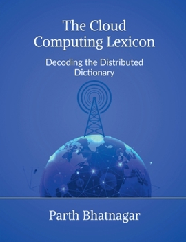 Paperback The Cloud Computing Lexicon: Decoding the Distributed Dictionary Book