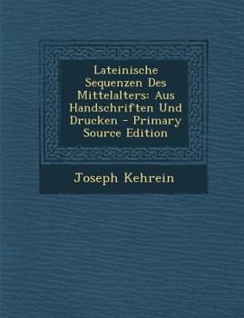 Lateinische Sequenzen Des Mittelalters: Aus Handschriften Und Drucken