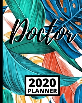 Doctor 2020 Planner: 1-Year Daily, Weekly and Monthly Scheduling Organizer With Calendar For Doctors and Medical Assistants (8" x 10")