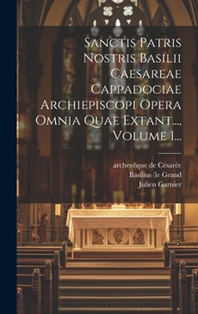 Hardcover Sanctis Patris Nostris Basilii Caesareae Cappadociae Archiepiscopi Opera Omnia Quae Extant..., Volume 1... [Latin] Book