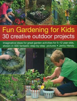Paperback Fun Gardening for Kids: 30 Creative Outdoor Projects: Imaginative Ideas for Great Garden Activities for 5-12 Year Olds, Shown in 500 Fantastic Book
