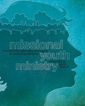 Missional Youth Ministry: Moving from Gathering Teenagers to Scattering Disciples (Youth Specialties
