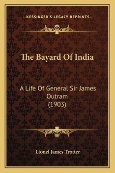 The Bayard of India: A Life of General Sir James Outram, Bart. G. C. B., Etc