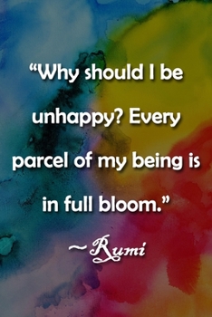 “Why should I be unhappy? Every parcel of my being is in full bloom.” ~Rumi Notebook: Lined Journal, 120 Pages, 6 x 9 inches, Fun Gift, Soft Cover, ... parcel of my being is in full bloom.” ~Rum