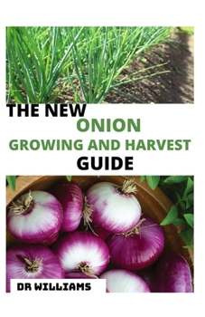 Paperback The New Onion Growing and Harvest Guide: The Comprehensive Onion Growing and Harvest Guide Book