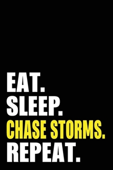 Eat Sleep Chase Storms Repeat: Chase Storms Birthday Gift Idea | Blank Lined Notebook And Journal | 6x9 Inch 120 Pages White Paper