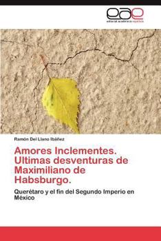 Paperback Amores Inclementes. Ultimas desventuras de Maximiliano de Habsburgo. [Spanish] Book