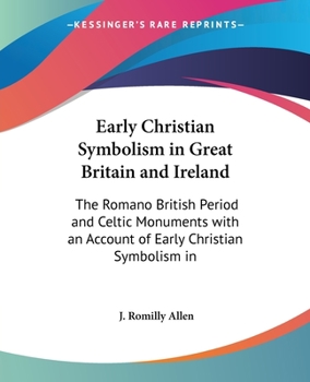 Paperback Early Christian Symbolism in Great Britain and Ireland: The Romano British Period and Celtic Monuments with an Account of Early Christian Symbolism in Book