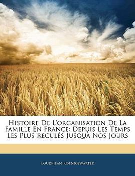 Paperback Histoire De L'organisation De La Famille En France: Depuis Les Temps Les Plus Reculés Jusquà Nos Jours [French] Book