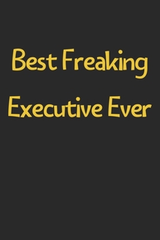 Paperback Best Freaking Executive Ever: Lined Journal, 120 Pages, 6 x 9, Funny Executive Gift Idea, Black Matte Finish (Best Freaking Executive Ever Journal) Book