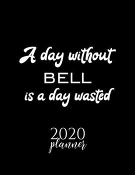 A Day Without Bell Is A Day Wasted 2020 Planner: Nice 2020 Calendar for Bell Fan | Christmas Gift Idea Bell Theme | Bell Lover Journal for 2020 | 120 pages 8.5x11 inches