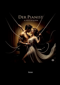 Der Pianist: ein Dark-Romance-Roman über Musik, Schatten und die Liebe -die selbst die Ewigkeit hört-